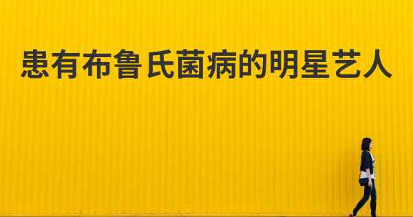 患有布鲁氏菌病的明星艺人