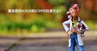 腺鼠疫的ICD10和ICD9代码是什么？