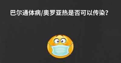 巴尔通体病/奥罗亚热是否可以传染？