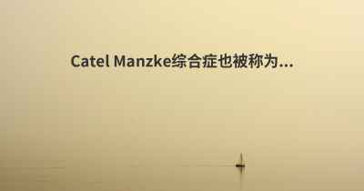 Catel Manzke综合症也被称为...