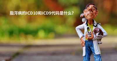 脂泻病的ICD10和ICD9代码是什么？