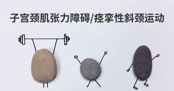 子宫颈肌张力障碍/痉挛性斜颈运动