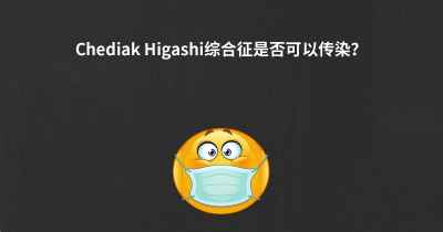 Chediak Higashi综合征是否可以传染？