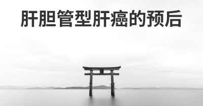 肝胆管型肝癌的预后