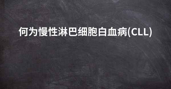 何为慢性淋巴细胞白血病 (CLL)