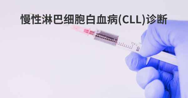 慢性淋巴细胞白血病 (CLL)诊断