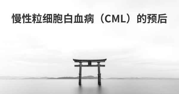 慢性粒细胞白血病（CML）的预后