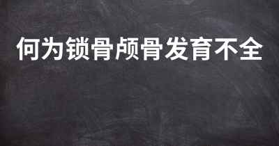 何为锁骨颅骨发育不全