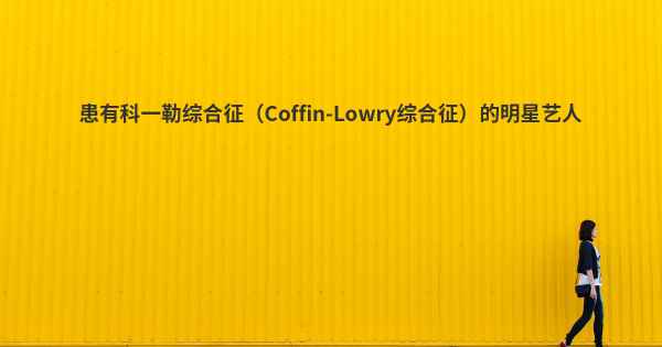 患有科一勒综合征（Coffin-Lowry综合征）的明星艺人