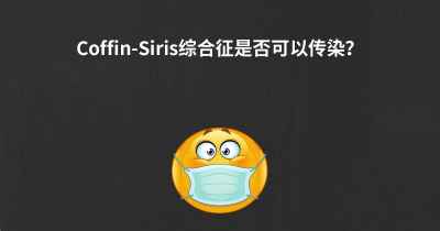 Coffin-Siris综合征是否可以传染？