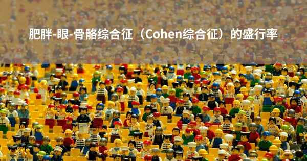 肥胖-眼-骨骼综合征（Cohen综合征）的盛行率