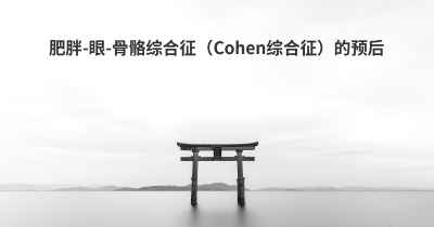 肥胖-眼-骨骼综合征（Cohen综合征）的预后