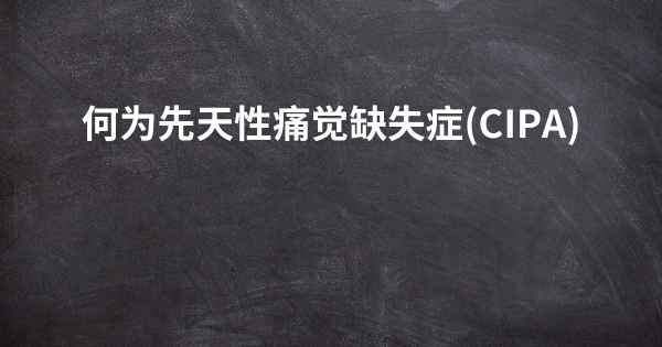 何为先天性痛觉缺失症(CIPA)