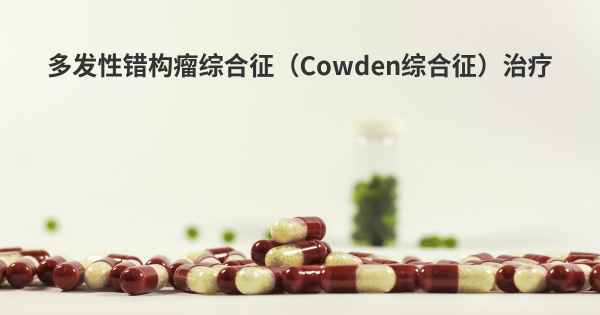 多发性错构瘤综合征（Cowden综合征）治疗