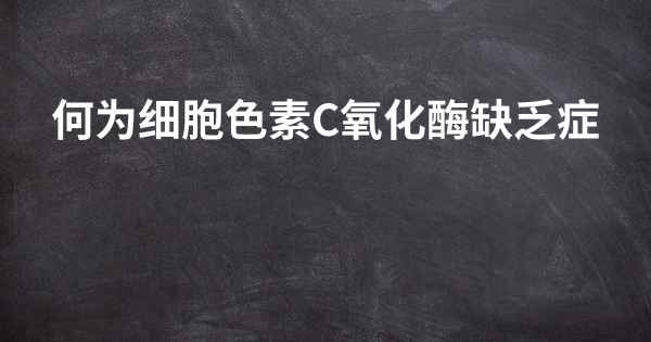 何为细胞色素C氧化酶缺乏症