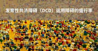 发育性共济障碍（DCD）运用障碍的盛行率