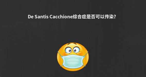 De Santis Cacchione综合症是否可以传染？