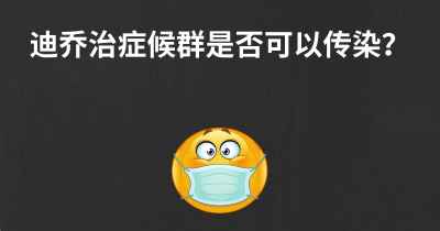 迪乔治症候群是否可以传染？