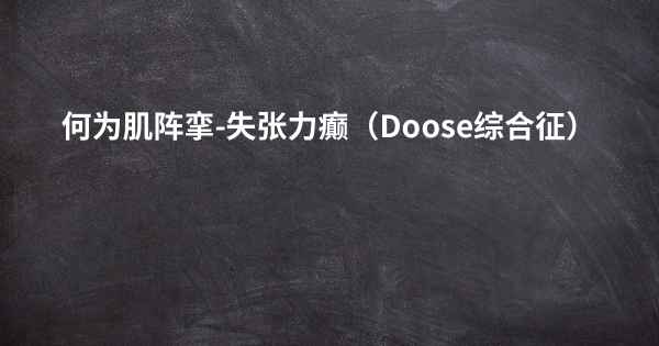 何为肌阵挛-失张力癫（Doose综合征）