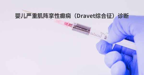 婴儿严重肌阵挛性癫痫（Dravet综合征）诊断