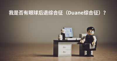 我是否有眼球后退综合征（Duane综合征）？