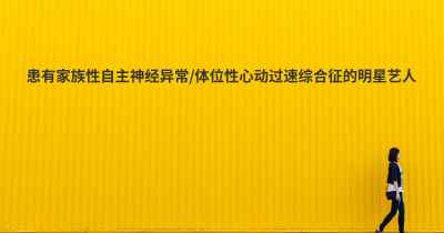 患有家族性自主神经异常/体位性心动过速综合征的明星艺人
