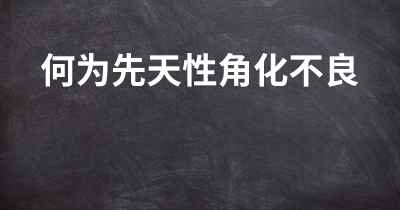 何为先天性角化不良