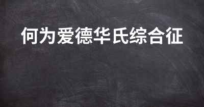 何为爱德华氏综合征