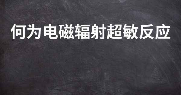 何为电磁辐射超敏反应