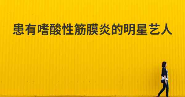 患有嗜酸性筋膜炎的明星艺人