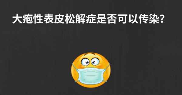 大疱性表皮松解症是否可以传染？