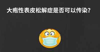 大疱性表皮松解症是否可以传染？