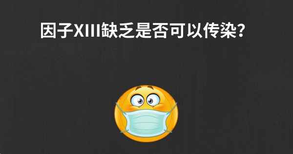 因子XIII缺乏是否可以传染？