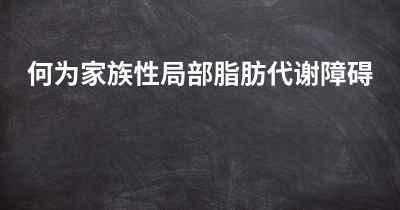 何为家族性局部脂肪代谢障碍