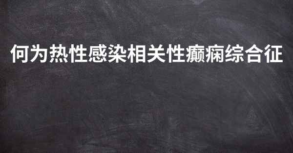 何为热性感染相关性癫痫综合征