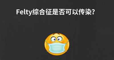 Felty综合征是否可以传染？