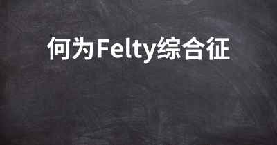 何为Felty综合征