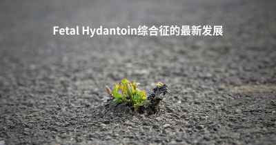 Fetal Hydantoin综合征的最新发展