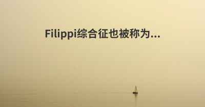 Filippi综合征也被称为...