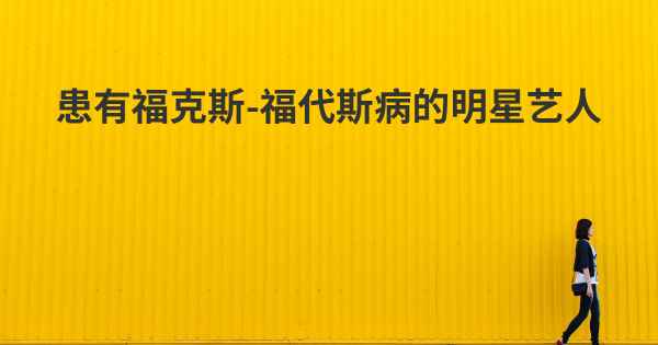 患有福克斯-福代斯病的明星艺人