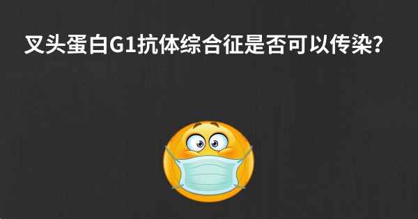 叉头蛋白G1抗体综合征是否可以传染？