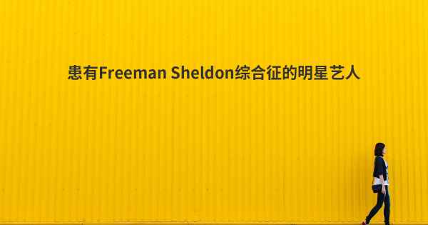 患有Freeman Sheldon综合征的明星艺人