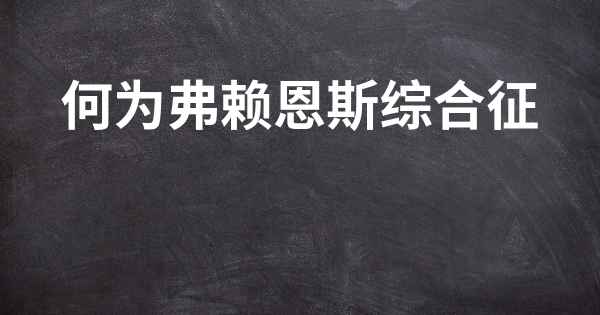 何为弗赖恩斯综合征