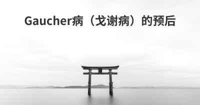 Gaucher病（戈谢病）的预后