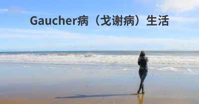 Gaucher病（戈谢病）生活