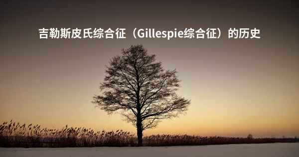 吉勒斯皮氏综合征（Gillespie综合征）的历史