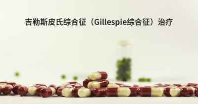 吉勒斯皮氏综合征（Gillespie综合征）治疗