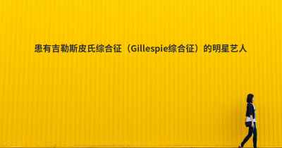 患有吉勒斯皮氏综合征（Gillespie综合征）的明星艺人