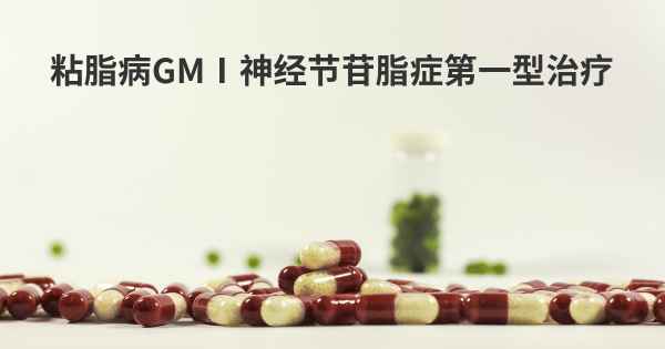 粘脂病GMⅠ神经节苷脂症第一型治疗