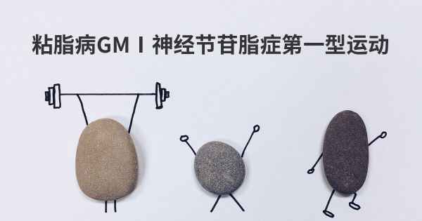 粘脂病GMⅠ神经节苷脂症第一型运动